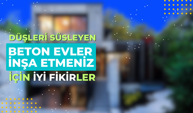 Beton ev yapmak isteyenlere iyi fikir!