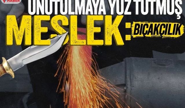 Unutulmaya yüz tutmuş meslek: Bıçakçılık