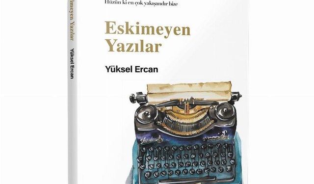 Yüksel Ercan’dan 'Eskimeyen Yazılar'